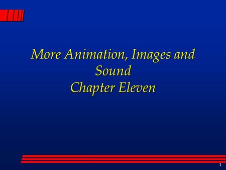 1 More Animation, Images and Sound Chapter Eleven.