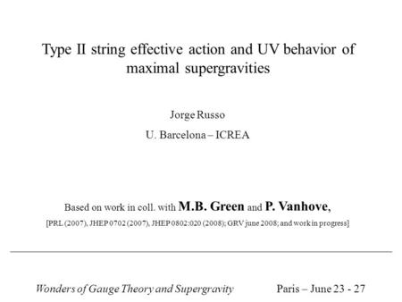 Type II string effective action and UV behavior of maximal supergravities Jorge Russo U. Barcelona – ICREA Based on work in coll. with M.B. Green and P.