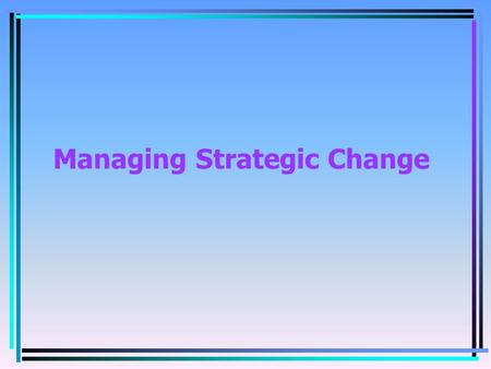 Managing Strategic Change. expectations & objectives environmental forces resource capability STRATEGY.