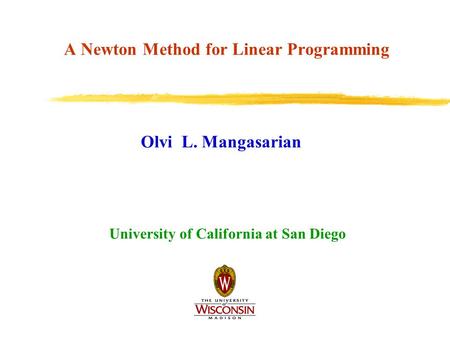 A Newton Method for Linear Programming Olvi L. Mangasarian University of California at San Diego.