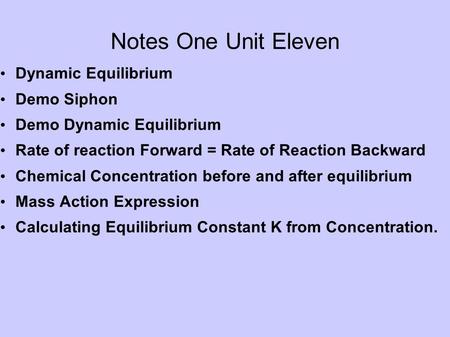 Notes One Unit Eleven Dynamic Equilibrium Demo Siphon Demo Dynamic Equilibrium Rate of reaction Forward = Rate of Reaction Backward Chemical Concentration.