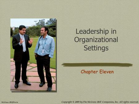 Copyright © 2009 by The McGraw-Hill Companies, Inc. All rights reserved. McGraw-Hill/Irwin Leadership in Organizational Settings Chapter Eleven.
