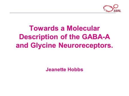 Towards a Molecular Description of the GABA-A and Glycine Neuroreceptors. Jeanette Hobbs.