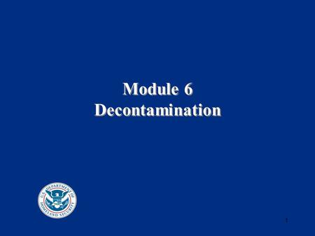 1 Module 6 Decontamination. 2 Decontamination Reduction or removal of agents by physical means or by chemical neutralization Physical means: flushing,