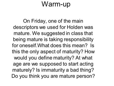 Warm-up On Friday, one of the main descriptors we used for Holden was mature. We suggested in class that being mature is taking responsibility for oneself.What.