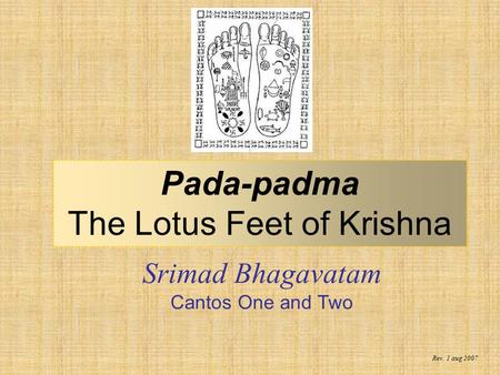 Srimad Bhagavatam Cantos One and Two Pada-padma The Lotus Feet of Krishna Rev. 1 aug 2007.