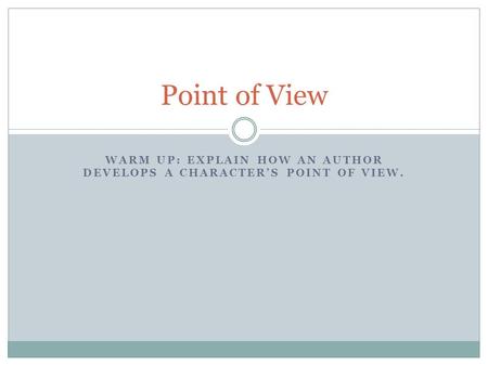 WARM UP: EXPLAIN HOW AN AUTHOR DEVELOPS A CHARACTER’S POINT OF VIEW. Point of View.