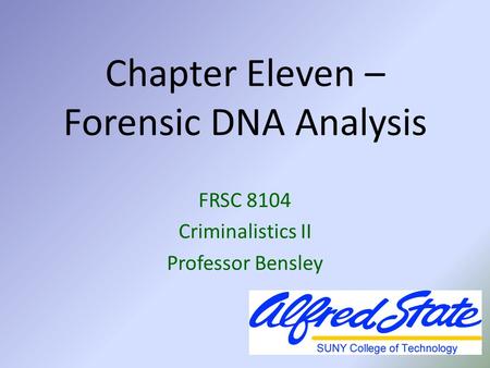 Chapter Eleven – Forensic DNA Analysis FRSC 8104 Criminalistics II Professor Bensley.