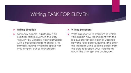 Writing TASK FOR ELEVEN  Writing Situation  For many people, a birthday is an exciting, festive event. In the story “Eleven” by Cisneros, Rachel struggles.