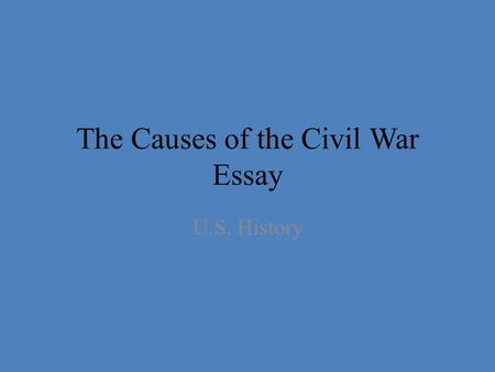 The Causes of the Civil War Essay U.S. History. Introduction: First Sentence should establish the topic and/or grab the readers attention. should establish.