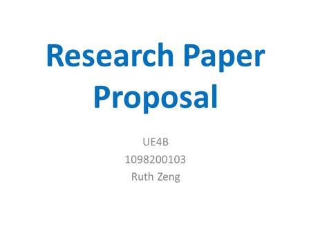 Research Paper Proposal UE4B 1098200103 Ruth Zeng.