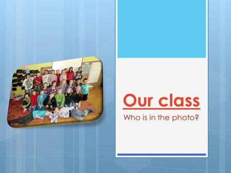 Our class Who is in the photo?. Hello! This is our presentations. Try to assign our descriptions to the photos. Good Luck!