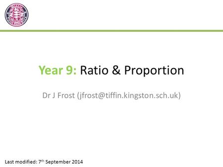 Year 9: Ratio & Proportion Dr J Frost Last modified: 7 th September 2014.