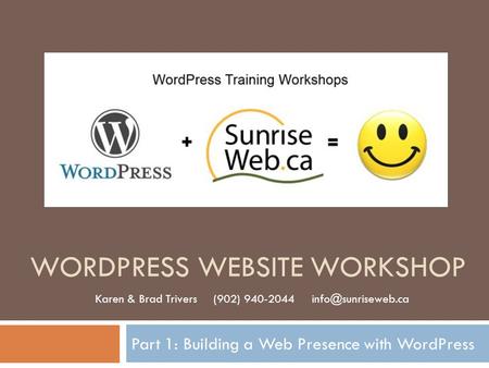 WORDPRESS WEBSITE WORKSHOP Part 1: Building a Web Presence with WordPress Karen & Brad Trivers (902) 940-2044