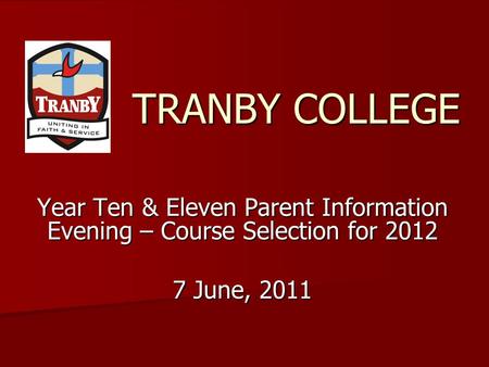 TRANBY COLLEGE Year Ten & Eleven Parent Information Evening – Course Selection for 2012 7 June, 2011.