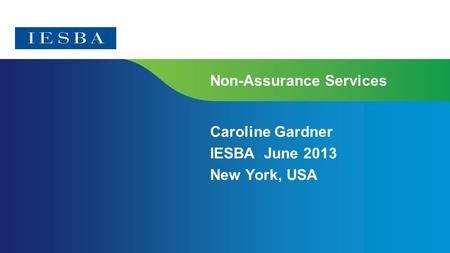Page 1 Non-Assurance Services Caroline Gardner IESBA June 2013 New York, USA.