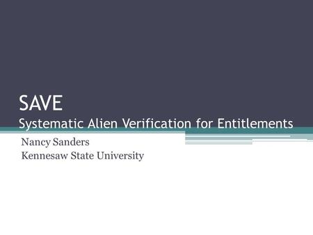 SAVE Systematic Alien Verification for Entitlements Nancy Sanders Kennesaw State University.