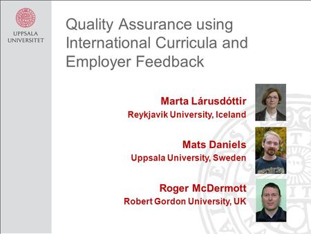Quality Assurance using International Curricula and Employer Feedback Marta Lárusdóttir Reykjavik University, Iceland Mats Daniels Uppsala University,