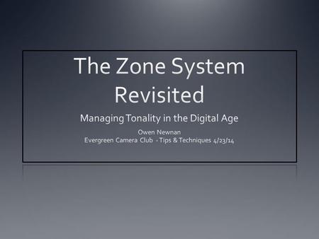 Purpose of this Session Optimizing tonality. Is zone system still relevant? How digital photography changed the game. Considerations for a “fine art”