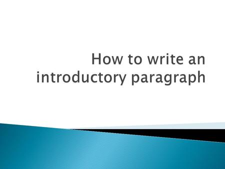  Writing an introduction is like greeting someone  The paragraph should be short  You don’t want to get to the “meat” of the essay  Give your audience.