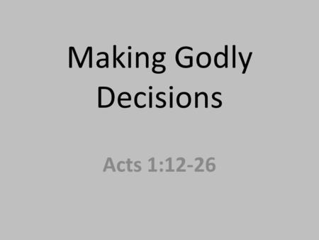 Making Godly Decisions Acts 1:12-26. 10x9x8x7x6x5x4x3x 2x1 = 3,628,800 possibilities!