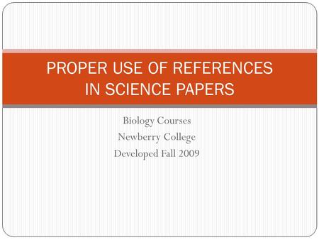 Biology Courses Newberry College Developed Fall 2009 PROPER USE OF REFERENCES IN SCIENCE PAPERS.