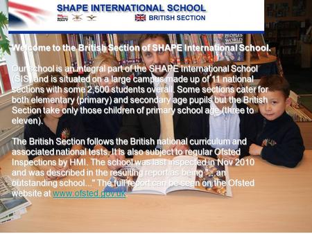 Welcome to the British Section of SHAPE International School. Our school is an integral part of the SHAPE International School (SIS) and is situated on.