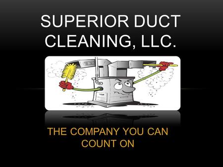 THE COMPANY YOU CAN COUNT ON SUPERIOR DUCT CLEANING, LLC.