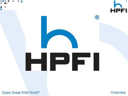 Goes Great With Work ® Overview ®. Goes Great With Work ® Overview History Founded in 1958 High Point, NC (furniture capital of the world) HPFI remains.