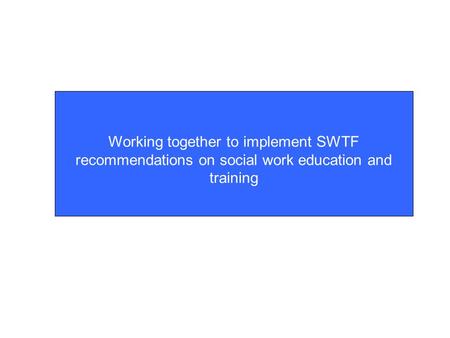 Working together to implement SWTF recommendations on social work education and training.