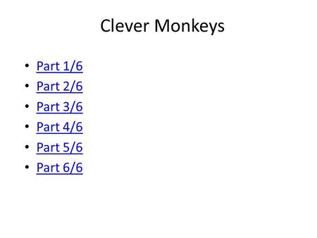 Clever Monkeys Part 1/6 Part 2/6 Part 3/6 Part 4/6 Part 5/6 Part 6/6.