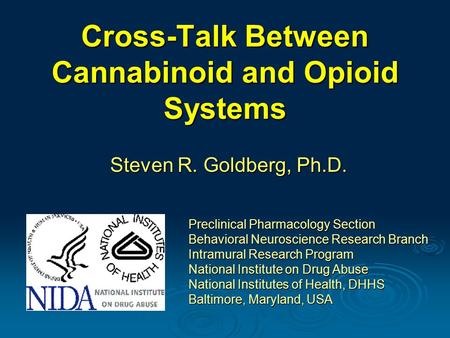 Cross-Talk Between Cannabinoid and Opioid Systems Steven R. Goldberg, Ph.D. Preclinical Pharmacology Section Behavioral Neuroscience Research Branch Intramural.