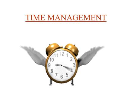 TIME MANAGEMENT TIME IS MONEY You can make money; you can ’ t make time. An inch of gold cannot buy an inch of time (Chinese proverb).