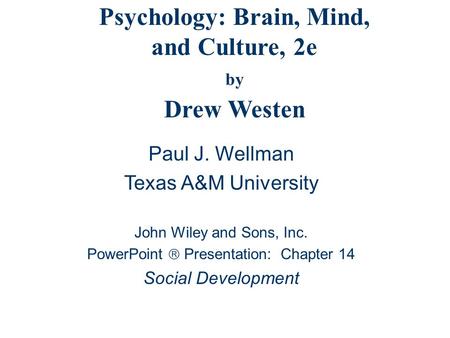 Psychology: Brain, Mind, and Culture, 2e by Drew Westen Paul J. Wellman Texas A&M University John Wiley and Sons, Inc. PowerPoint  Presentation: Chapter.