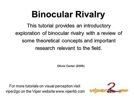 Binocular Rivalry This tutorial provides an introductory exploration of binocular rivalry with a review of some theoretical concepts and important research.