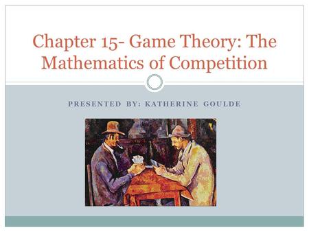 Chapter 15- Game Theory: The Mathematics of Competition