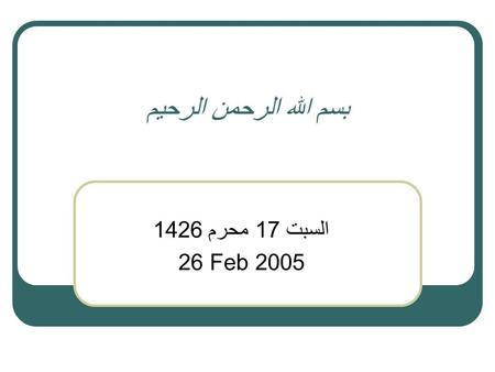 بسم الله الرحمن الرحيم السبت 17 محرم 1426 26 Feb 2005.