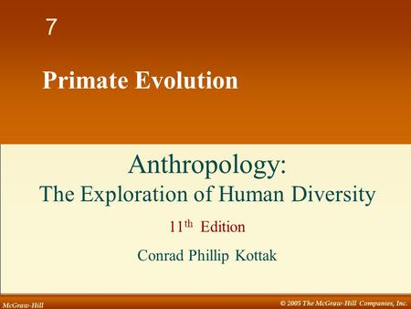 McGraw-Hill © 2005 The McGraw-Hill Companies, Inc. 1 7 Primate Evolution Anthropology: The Exploration of Human Diversity 11 th Edition Conrad Phillip.