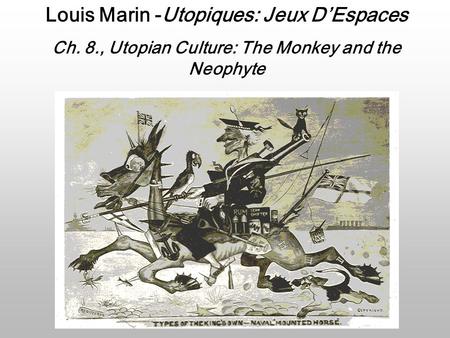 Louis Marin -Utopiques: Jeux D’Espaces Ch. 8., Utopian Culture: The Monkey and the Neophyte.