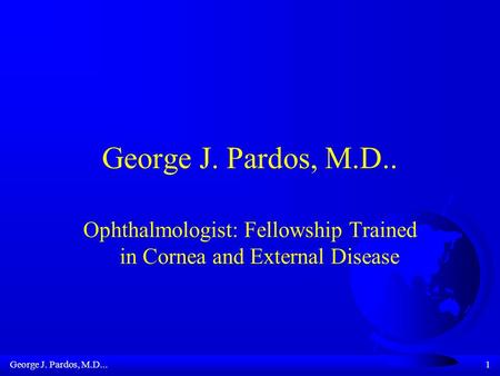 George J. Pardos, M.D...1 George J. Pardos, M.D.. Ophthalmologist: Fellowship Trained in Cornea and External Disease.