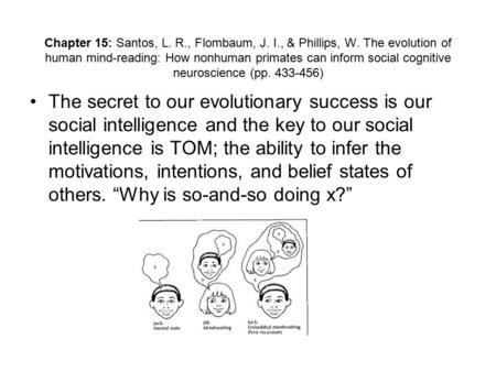 Chapter 15: Santos, L. R., Flombaum, J. I., & Phillips, W. The evolution of human mind-reading: How nonhuman primates can inform social cognitive neuroscience.