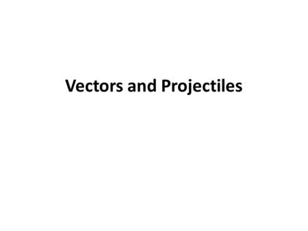Vectors and Projectiles. A vector is a quantity which has both magnitude and direction. Examples of vectors include displacement, velocity, acceleration,