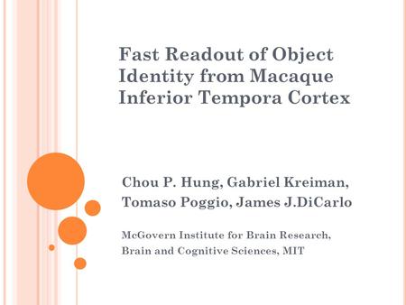 Fast Readout of Object Identity from Macaque Inferior Tempora Cortex Chou P. Hung, Gabriel Kreiman, Tomaso Poggio, James J.DiCarlo McGovern Institute for.