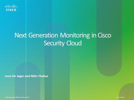 Cisco Confidential 1 © 2010 Cisco and/or its affiliates. All rights reserved. Next Generation Monitoring in Cisco Security Cloud Leon De Jager and Nitin.