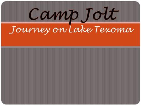 Where is Camp Jolt? Location- Pottsboro, Texas 75076 Distance- 103 miles north east of Watauga Total Travel Time is about two hours.