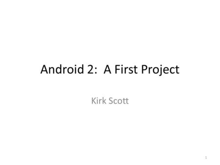 Android 2: A First Project Kirk Scott 1. 2 2.1 Creating a New, Example Android Application Project in Eclipse 2.2 Creating a Virtual Device, an Emulator.
