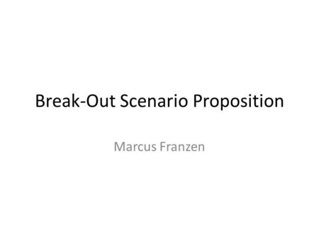 Break-Out Scenario Proposition Marcus Franzen. Purpose 3-day Strategic implications have unpredictable, immediate and long-term effects. Make better leaders.