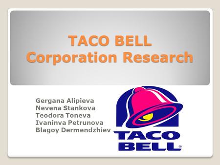 TACO BELL Corporation Research Gergana Alipieva Nevena Stankova Teodora Toneva Ivaninva Petrunova Blagoy Dermendzhiev.
