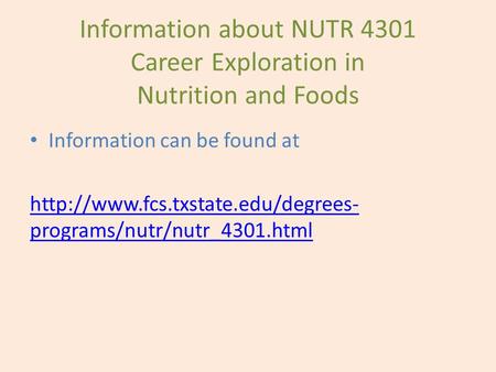 Information about NUTR 4301 Career Exploration in Nutrition and Foods Information can be found at  programs/nutr/nutr_4301.html.