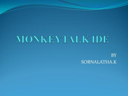 MONKEYTALK IDE BY SORNALATHA.K.